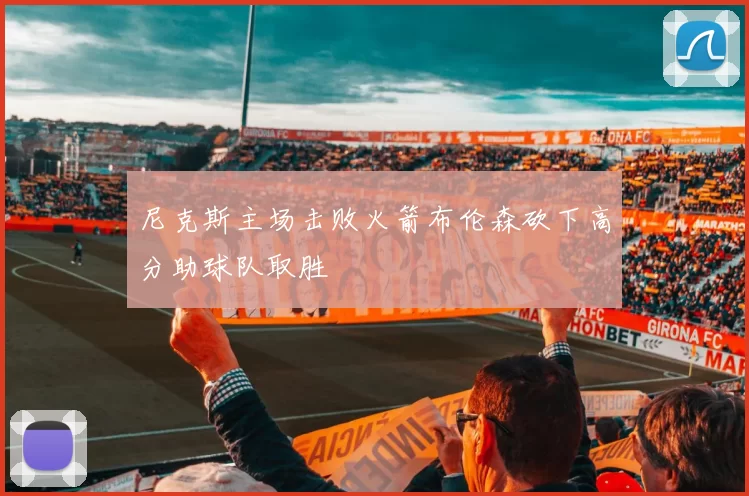 尼克斯主场击败火箭布伦森砍下高分助球队取胜