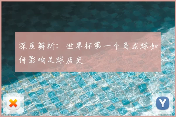 深度解析：世界杯第一个乌龙球如何影响足球历史