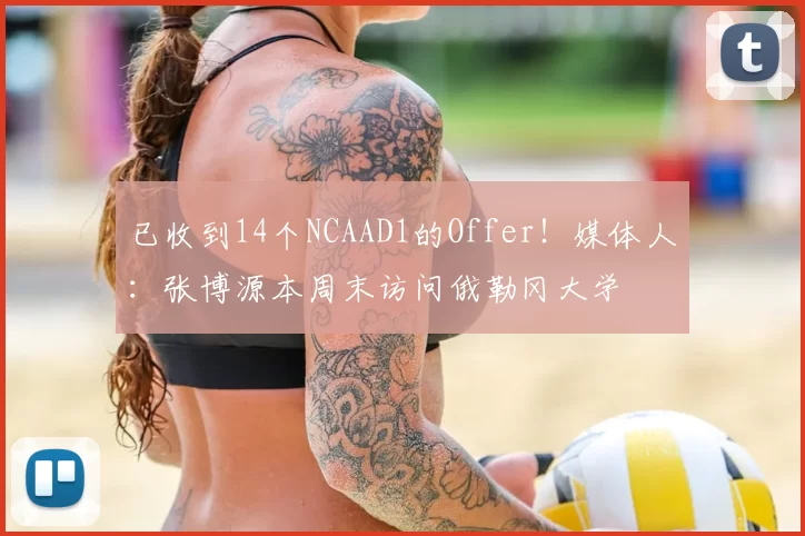 已收到14个NCAAD1的Offer！媒体人：张博源本周末访问俄勒冈大学