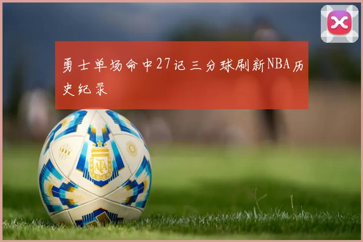 勇士单场命中27记三分球刷新NBA历史纪录