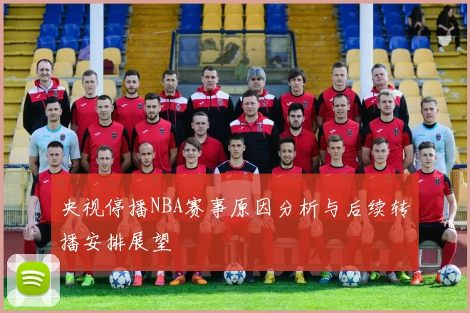 央视停播NBA赛事原因分析与后续转播安排展望