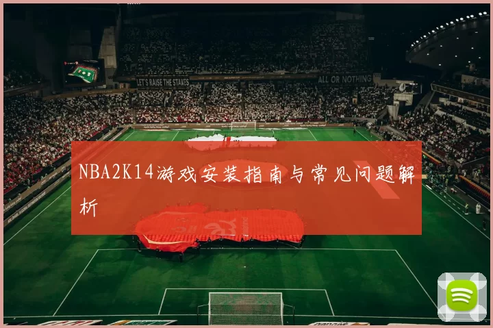 NBA2K14游戏安装指南与常见问题解析