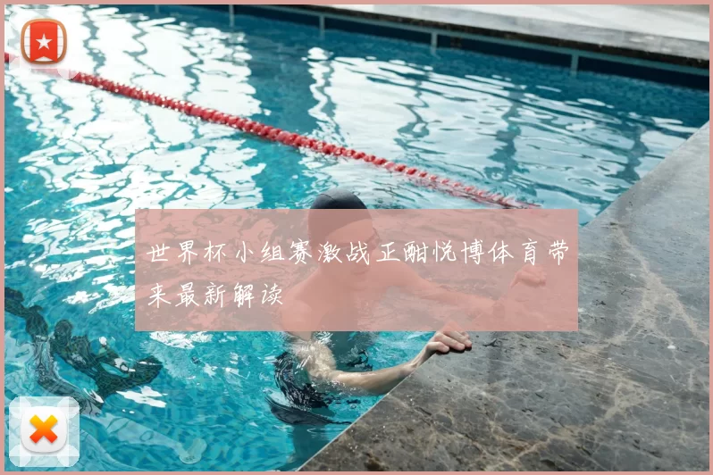 世界杯小组赛激战正酣悦博体育带来最新解读