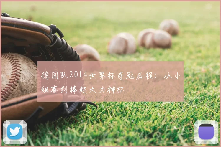 德国队2014世界杯夺冠历程：从小组赛到捧起大力神杯