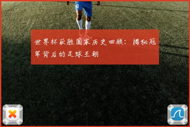 世界杯获胜国家历史回顾:揭秘冠军背后的足球王朝