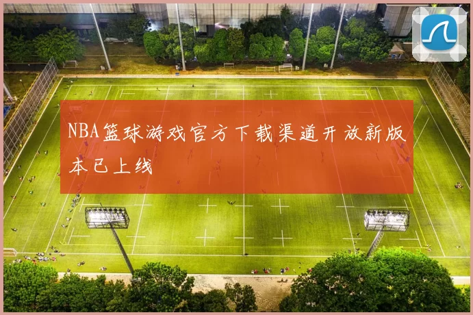 NBA篮球游戏官方下载渠道开放新版本已上线