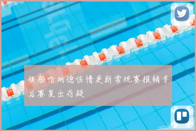 快船伦纳德伤情更新常规赛报销季后赛复出存疑