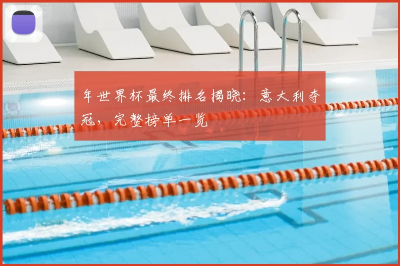 年世界杯最终排名揭晓:意大利夺冠,完整榜单一览