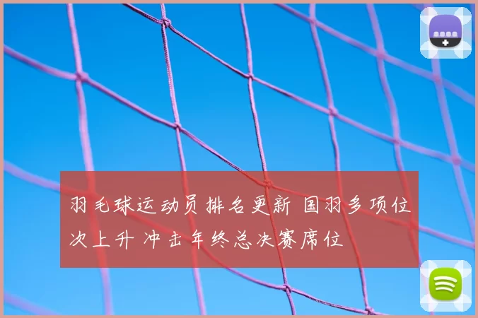 羽毛球运动员排名更新 国羽多项位次上升 冲击年终总决赛席位