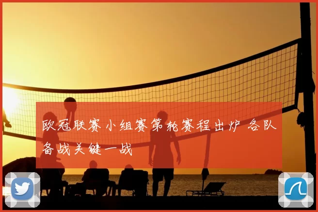 欧冠联赛小组赛第轮赛程出炉 各队备战关键一战