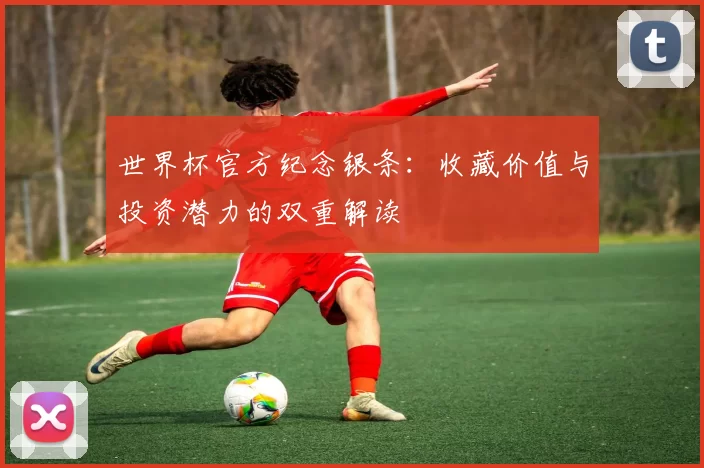 世界杯官方纪念银条：收藏价值与投资潜力的双重解读
